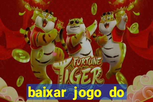 baixar jogo do tigrinho para ganhar dinheiro